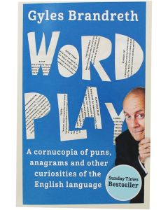 Word Play: A cornucopia of puns, anagrams & other contortions & curiosities of the English language