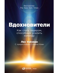 Вдохновители: Как стать лидером, способным усилить команду