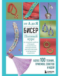 БИСЕР от А до Я. Полный курс по техникам работы с бисером с пошаговыми инструкциями, мастер-классами
