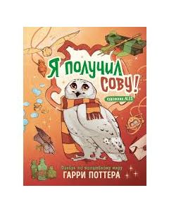 Я получил сову! Фанбук по волшебному миру Гарри Поттера