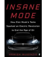 Insane Mode.How Elon Musk's Tesla Sparked an Electric Revolution to End the Age of Oil