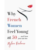 Why French Women Feel Young at 50 : ... and how you can too