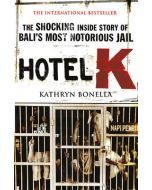Hotel K: : The Shocking Inside Story of Bali's Most Notorious Jail