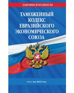 Таможенный кодекс Евразийского экономического союза: текст на 2022 год