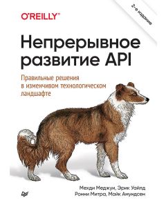 Непрерывное развитие API. Правильные решения в изменчивом технологическом ландшафте, 2-е изд.