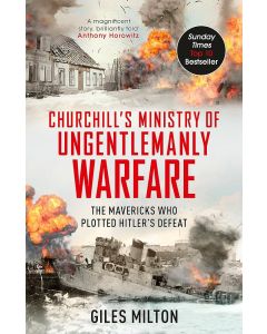 Churchill's Ministry of Ungentlemanly Warfare: The Mavericks Who Plotted Hitler's Defeat